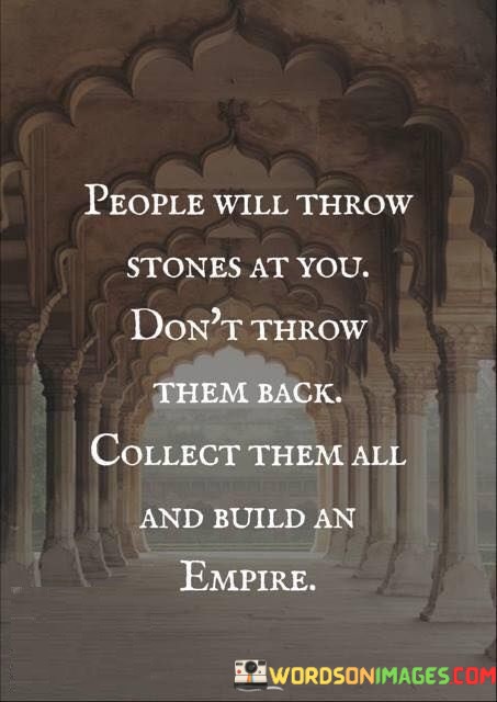 People-Will-Throw-Stones-At-You-Dont-Throw-Them-Back-Collect-Them-All-And-Build-An-Quotes.jpeg