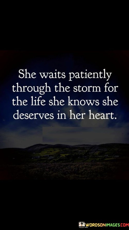 She-Waits-Patiently-Through-The-Storm-For-The-Life-She-Knows-She-Quotes.jpeg