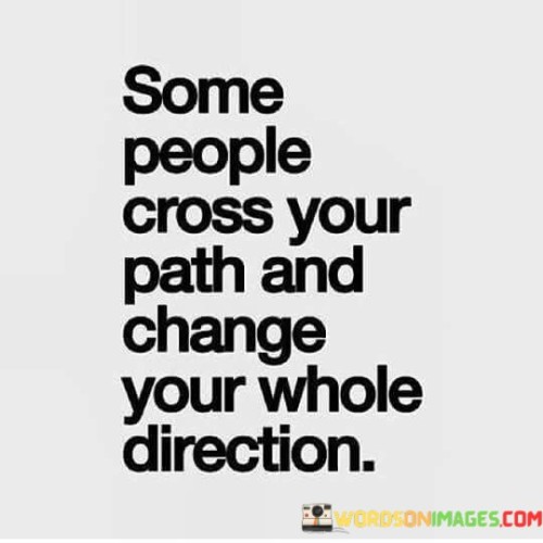 Some-People-Cross-Your-Path-And-Change-Your-Whole-Direction-Quotes.jpeg