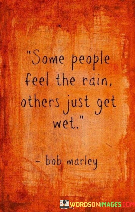 Some-People-Feel-The-Rain-Others-Just-Get-Wet-Quotes.jpeg