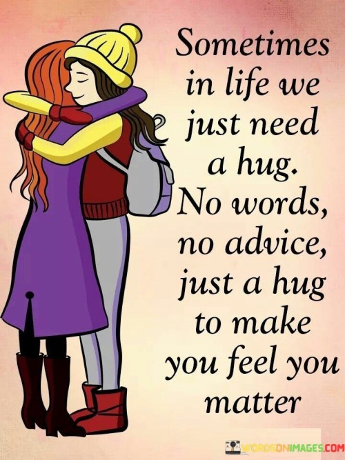 Sometimes-In-Life-We-Just-Need-A-Hug-No-Words-No-Advice-Just-A-Hug-Quotes.jpeg