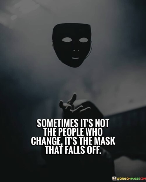 Sometimes It's Not The People Who Change It's The Mask Quotes