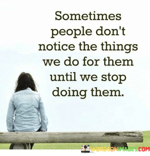 Sometimes-People-Dont-Notice-The-Things-We-Do-For-Them-Until-We-Stop-Doing-Them-Quotes.jpeg