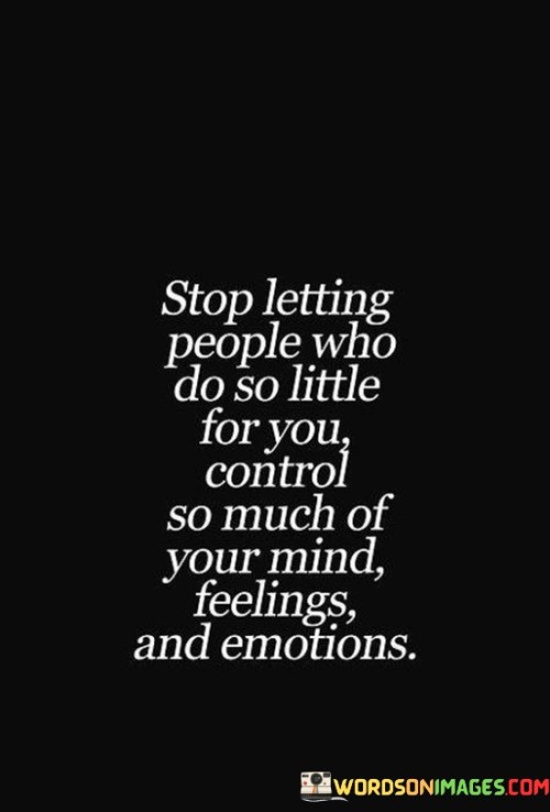 Stop Letting People Who Do So Little For You Control So Much Of Your Mind Feelings Quotes