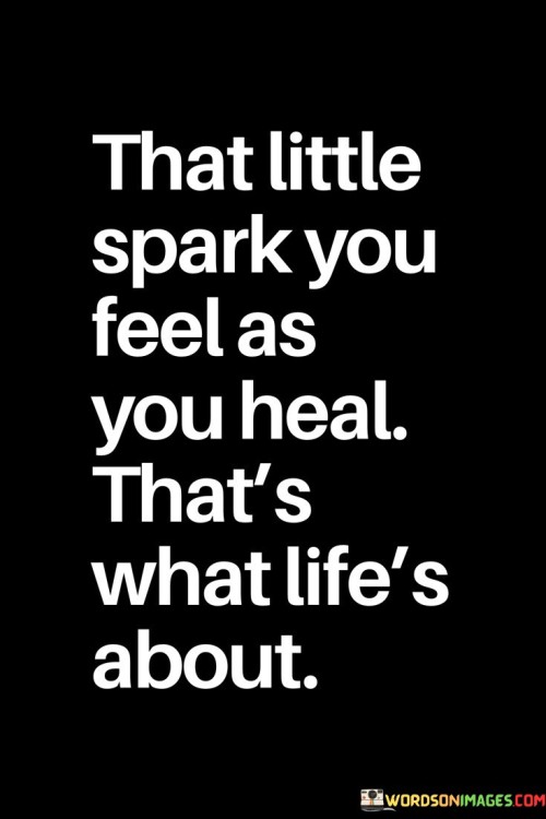 That-Little-Spark-You-Feel-As-You-Heal-Thats-What-Lifes-About-Quotes.jpeg