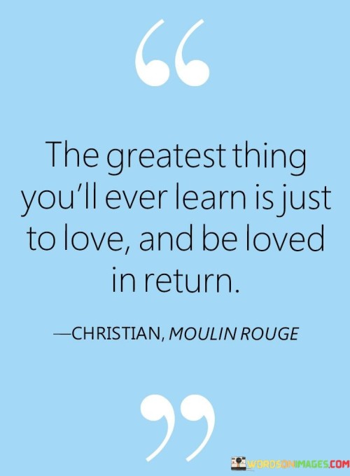 The Greatest Thing You'll Learn Is Just To Love And Be Loved Quotes