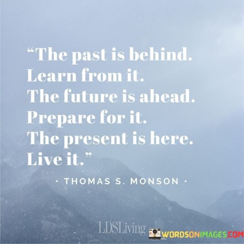 The Past Is Behind Learn From It The Future Is Ahead Prepare For It Quotes