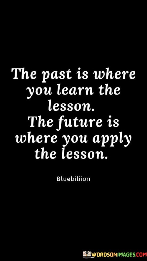The Past Is Where You Learn The Lesson The Future Is Where You Apply Quotes