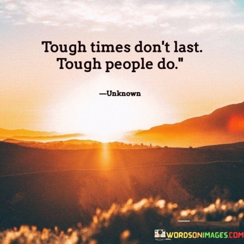 Tough Times Don't Last Tough People Do Quotes