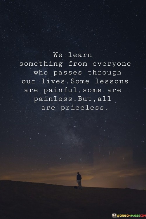 We Learn Something From Everyone Who Passes Through Our Lives Quotes
