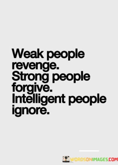 Weak People Revenge Strong People Forgive Intelligent People Ignore Quotes