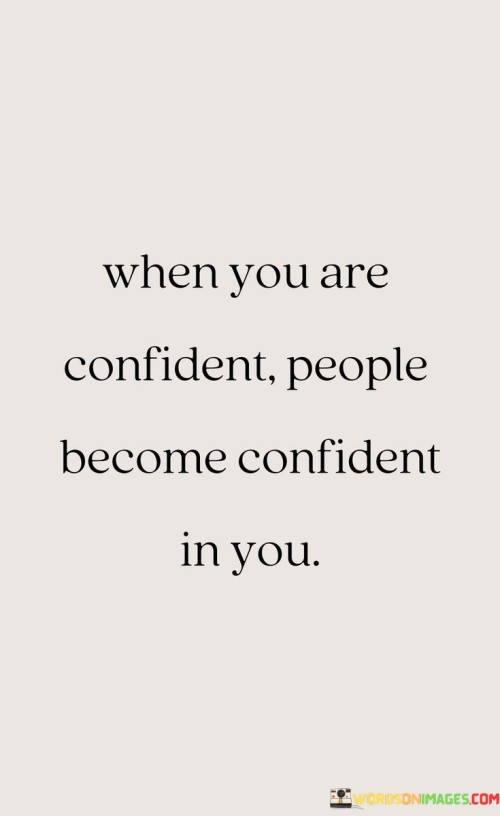 When You Are Confident People Become Confident In You Quotes