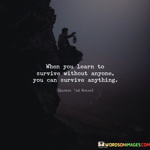 When You Learn To Survive Without Anyone You Can Survive Anything Quotes
