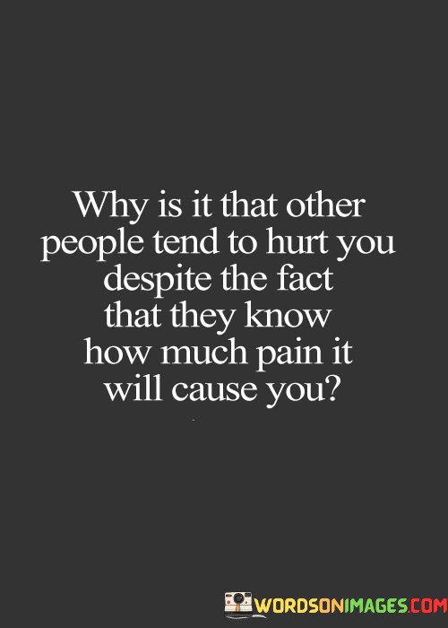 Why-Is-It-That-Other-People-Tend-To-Hurt-You-Despite-The-Fact-That-They-Quotes.jpeg