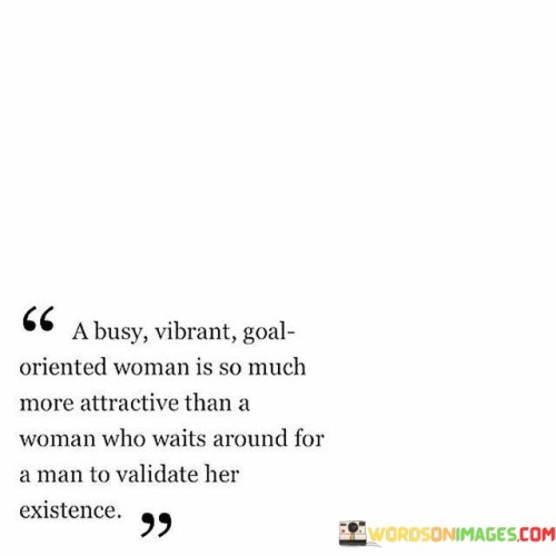A-Busy-Vibrant-Goal-Oriented-Woman-Is-So-Much-More-Attractive-Quotes.jpeg