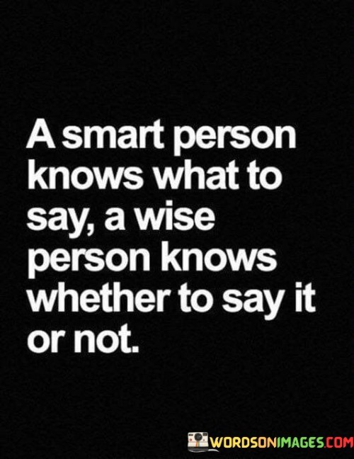 A Smart Person Knows What To Say A Wise Person Knows Whether To Say It Or Not Quotes