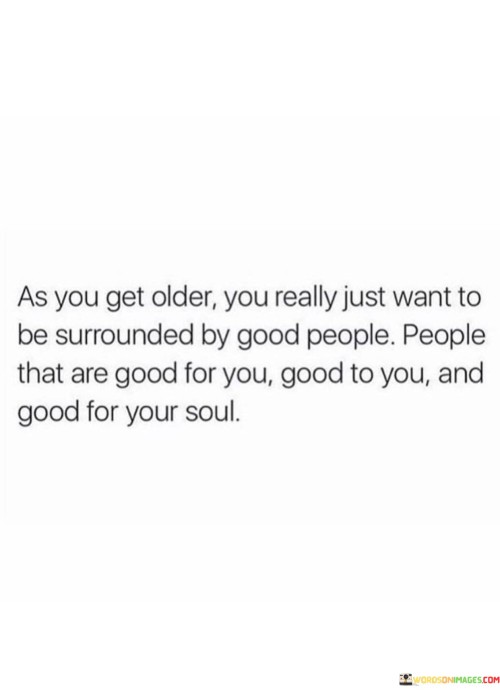 As You Get Older You Really Just Want To Be Surrounded Quotes