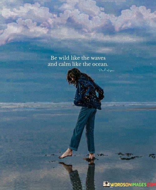 Be Wild Like The Waves And Calm Like The Ocean Quotes