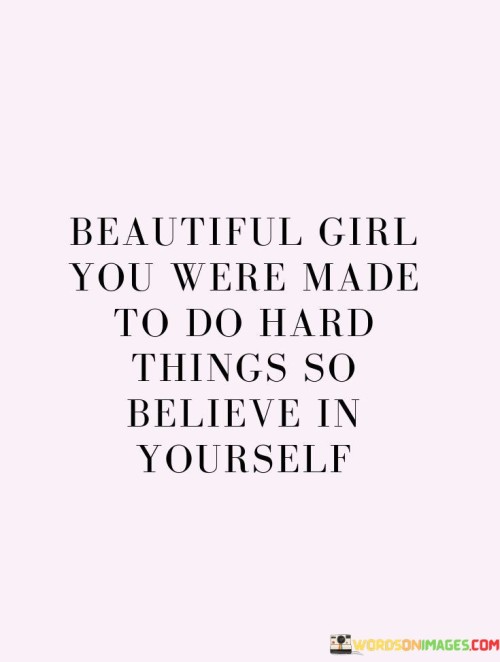 Beautiful-Girl-You-Were-Made-To-Do-Hard-Things-So-Believe-Quotes.jpeg