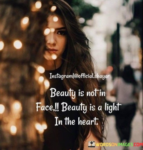 Beauty Is Not In Face Beauty Is A Light In The Heart Quotes