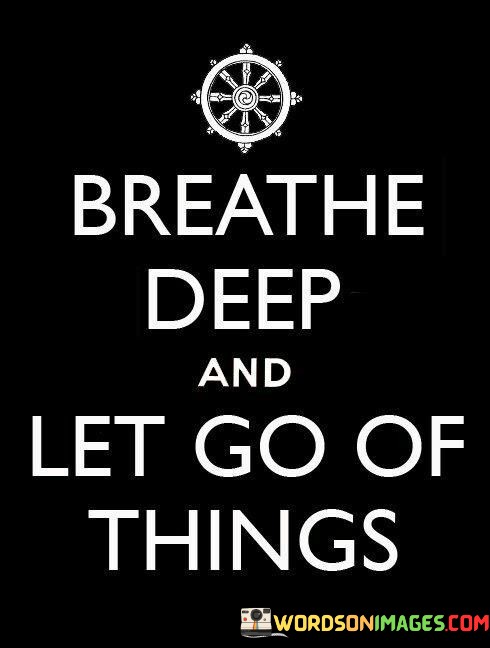 Breathe Deep And Let Go Of Things Quotes