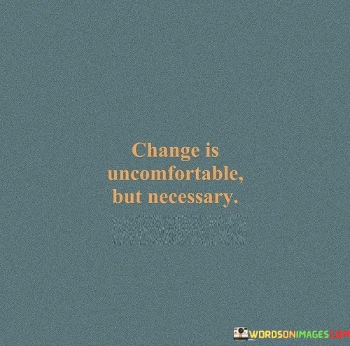Change-Is-Uncomfortable-But-Necessary-Quotes.jpeg
