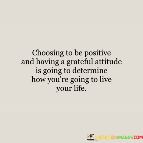 Choosing To Be Positive And Having A Grateful Attitude Is Going Quotes