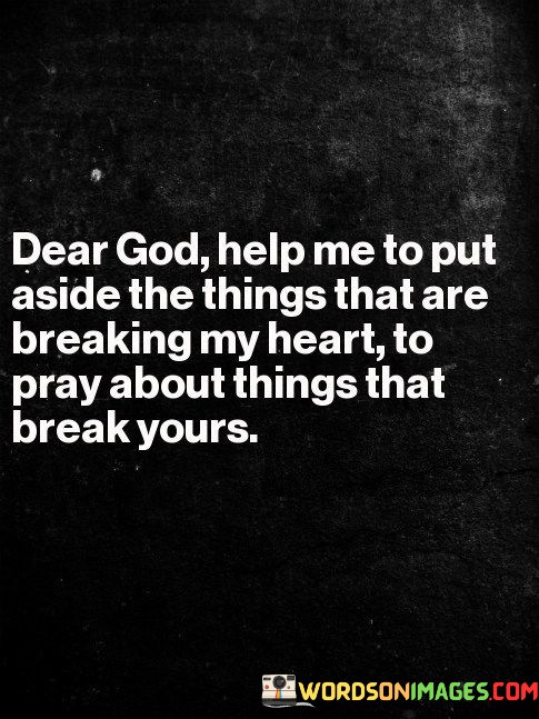 Dear God Help Me To Put Aside The Things That Are Breaking My Heart To Pray Quotes