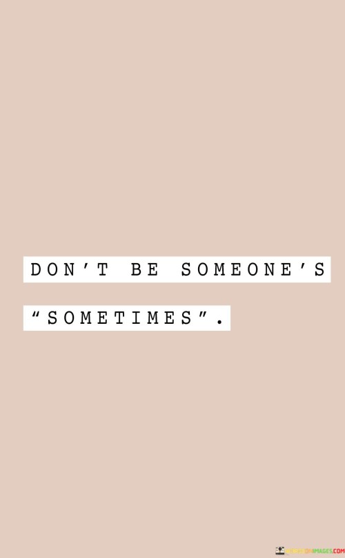 Don't Be Someone's Sometimes Quotes