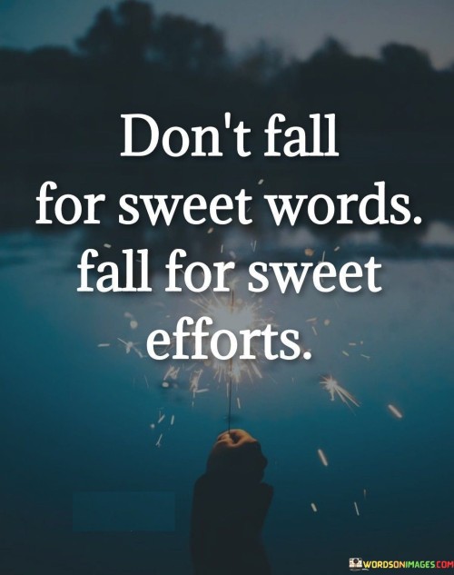 Don;t Fall For Sweet Words Fall For Sweet Efforts Quotes