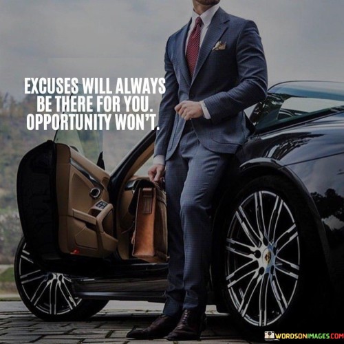 Excuses Will Always Be There For You Opportunity Won't Quotes