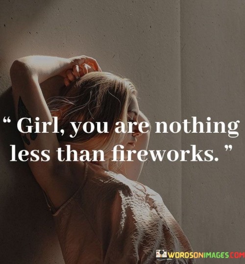 Girl-You-Are-Nothing-Less-Than-Fireworks-Quotes.jpeg