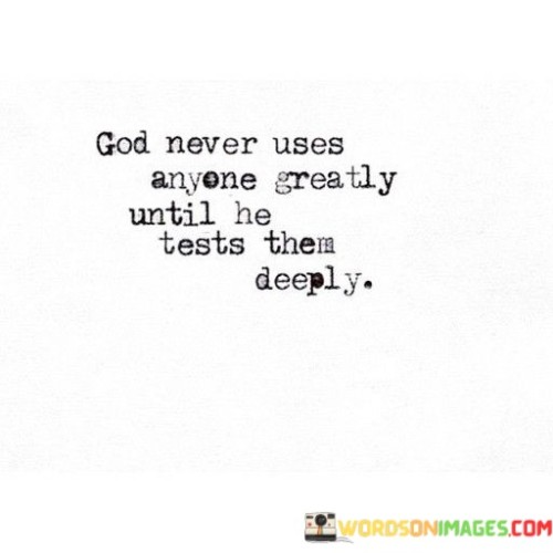 God Never Use Anyone Greatly Until He Tests Them Deeply Quotes