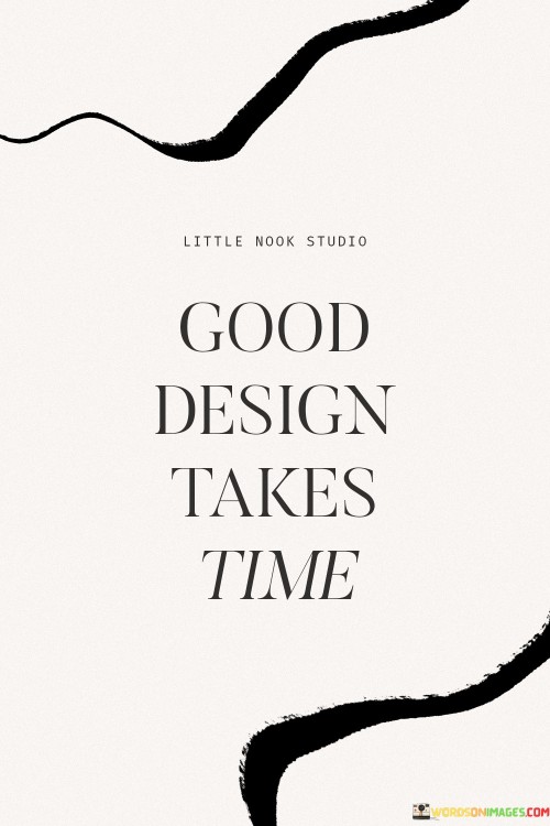 Good Design Takes Time Quotes