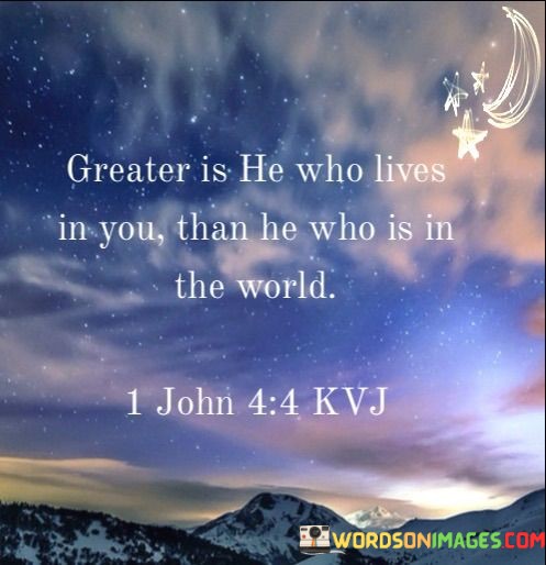 Greater Is He Who Lives In Yoy Than He Who Is In Te World Quotes