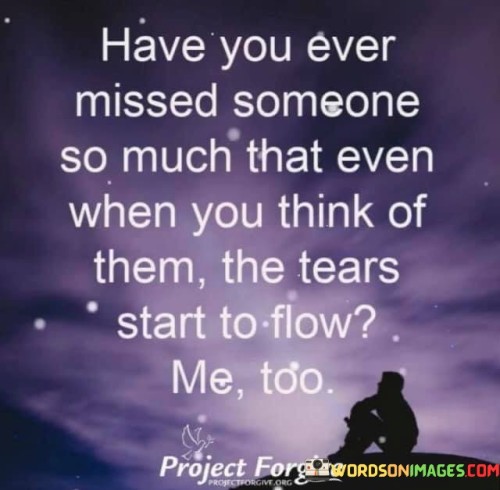 Have You Ever Missed Someone So Much That Even When You Think Of Them The Quotes