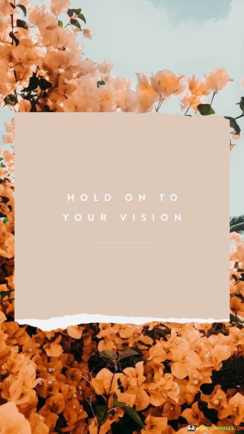 Hold-On-To-Your-Vision-Quotes.jpeg