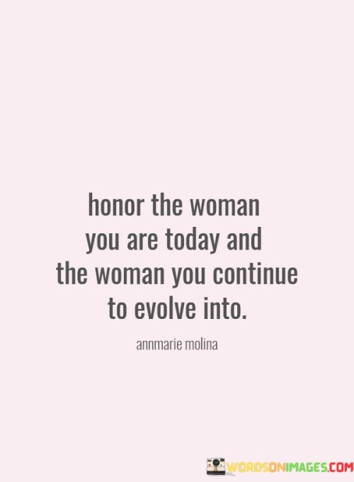 Honor-The-Woman-You-Are-Today-And-The-Woman-You-Quotes.jpeg