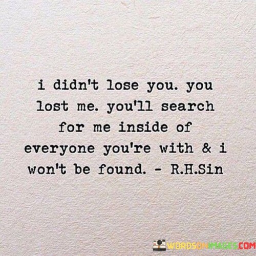 I Didn't Lose You You Lost Me You'll Search For Me Inside Quotes