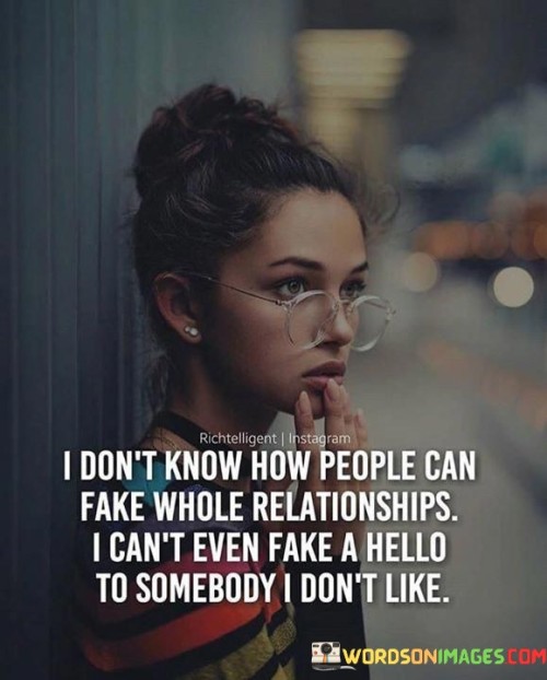I Don't Know How People Can Fake Whole Relationships I Can't Even Fake A Hello Quotes
