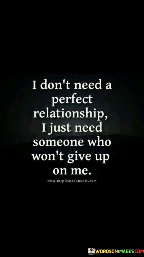 I Don't Need A Perfect Relationship I Just Need Someone Who Won't Give Up Quotes