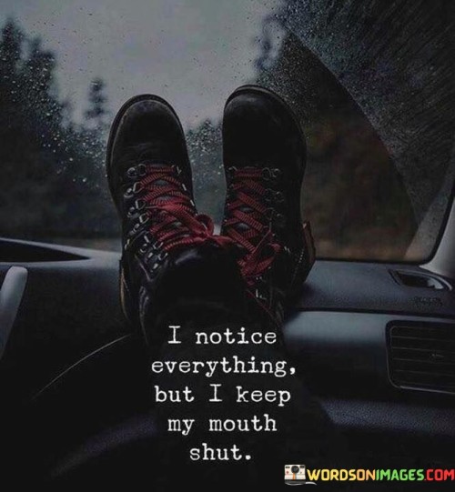 I Notice Everything But I Keep My Mouth Shut Quotes