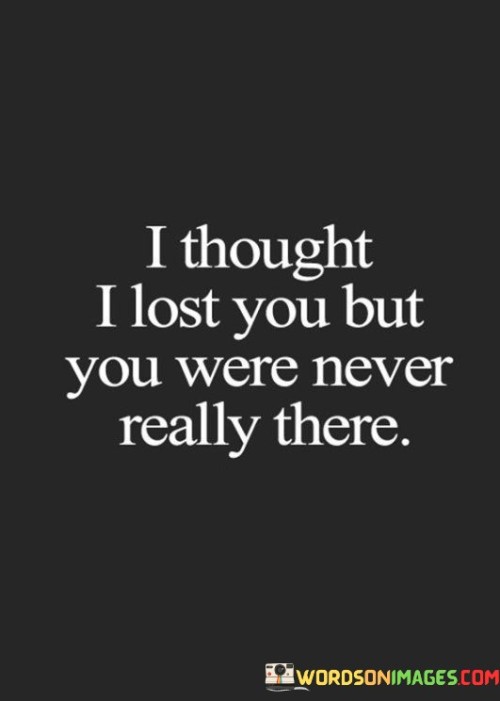 I Thought I Lost You But You Were Never Really There Quotes