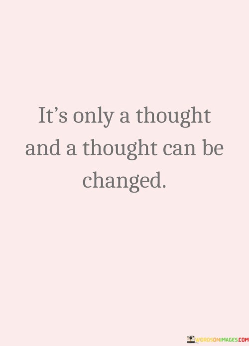 It's Only A Thought And A Thought Can Be Changed Quotes