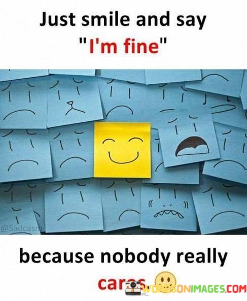 Just Smile And Say I'm Fine Because Nobody Quotes