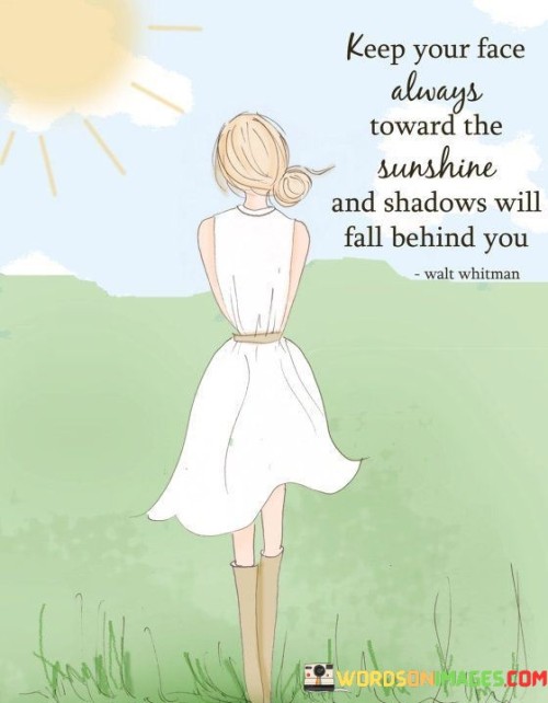 Keep Your Face Always Toward The Sunshine And Shadows Will Fall Behind You Quotes