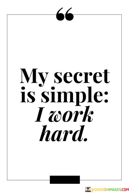 My Secret Is Simple I Work Hard Quotes