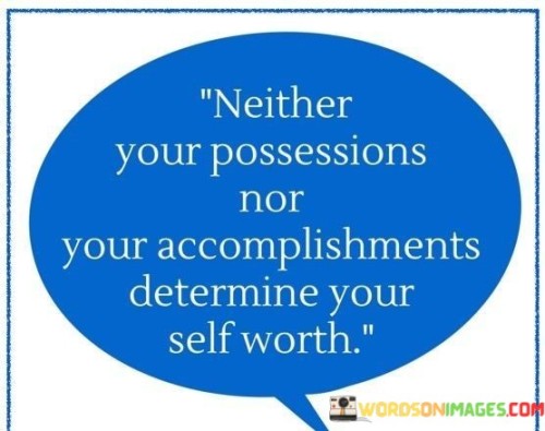 Neither-Your-Possessions-Nor-Your-Accomplishments-Determine-Your-Self-Worth-Quotes.jpeg