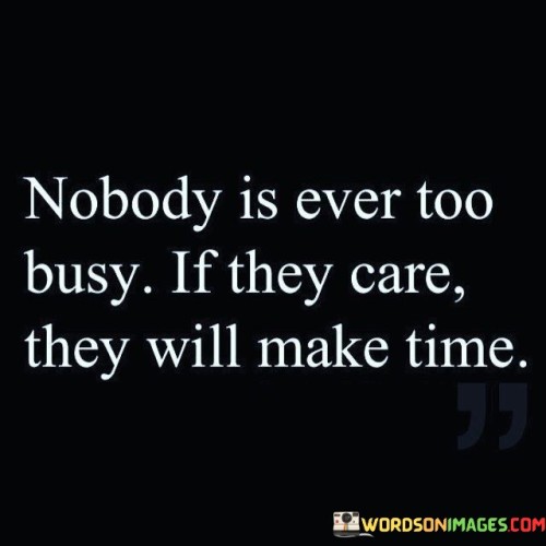 Nobody Is Ever Too Busy If They Care They Will Make Time Quotes