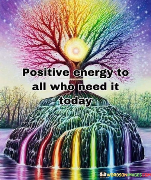 Positive Energy To All Who Need It Today Quotes